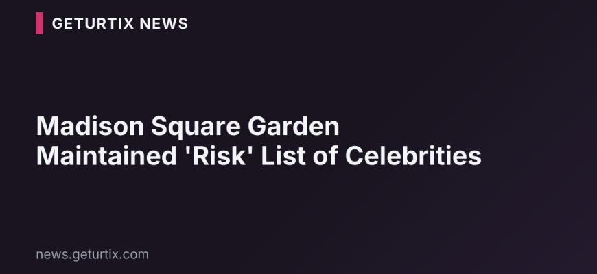 Madison Square Garden Maintained 'Risk' List of Celebrities
