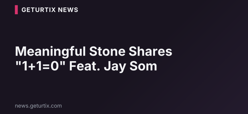 Meaningful Stone Shares "1+1=0" Feat. Jay Som