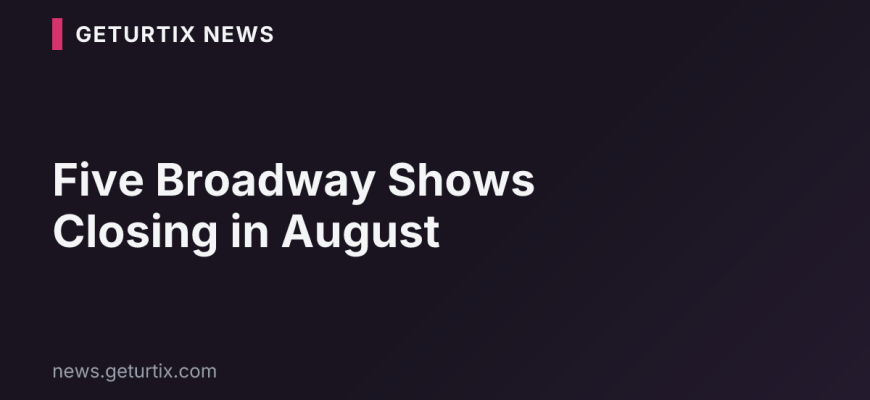 Five Broadway Shows Closing in August